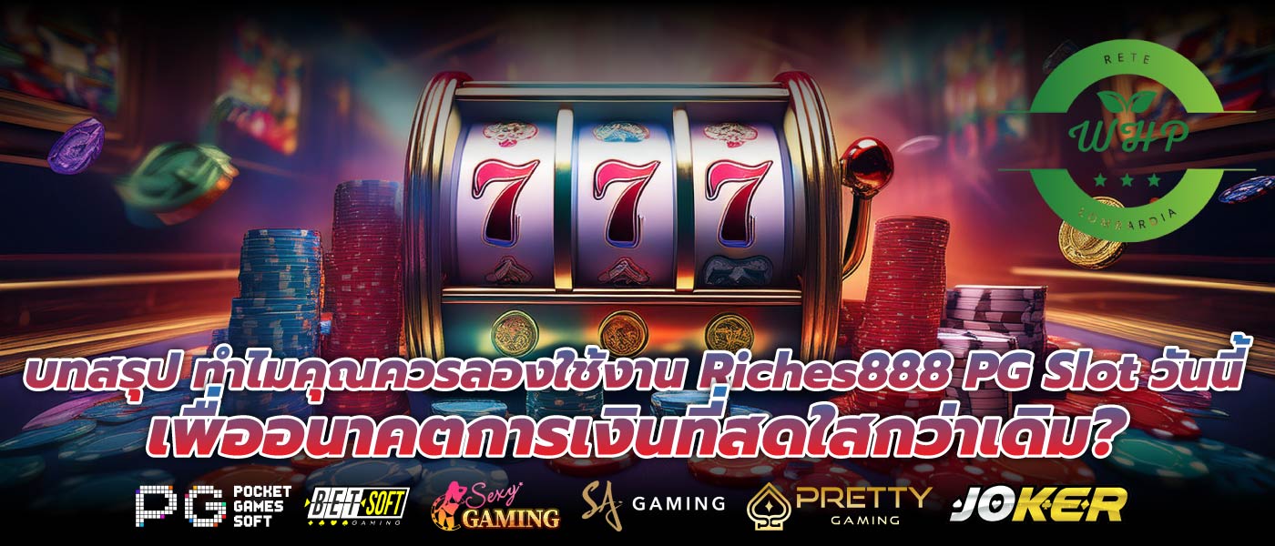 บทสรุป ทำไมคุณควรลองใช้งาน Riches888 PG Slot วันนี้เพื่ออนาคตการเงินที่สดใสกว่าเดิม?